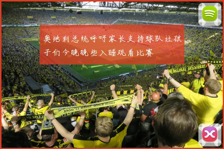 奥地利总统呼吁家长支持球队让孩子们今晚晚些入睡观看比赛